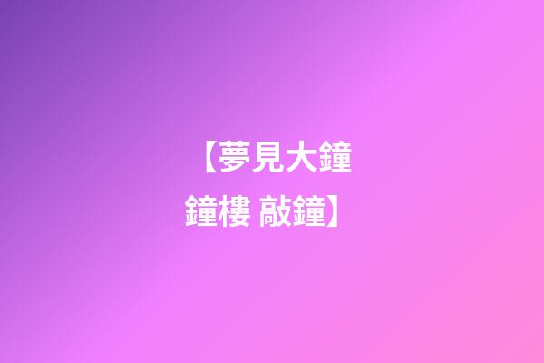 【夢見大鐘 鐘樓 敲鐘】